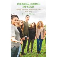 Interracial Romance and Health Bridging Generations, Race Relations, and Well-Being by Miller, Byron; Roy, Roudi Nazarinia; James, Anthony G., Jr.; Rocks, Sara; Harker Tillman, Kathryn, 9781793634054