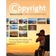 Copyright Workflow for Photographers Protecting, Managing, and Sharing Digital Images by Reed, Christopher S., 9780133904055