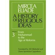 A History of Religious Ideas: From Muhammad to the Age of Reforms by Eliade, Mircea, 9780226204055