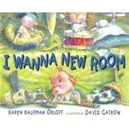 I Wanna New Room by Orloff, Karen; Catrow, David, 9780399254055