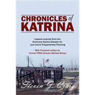 Chronicles of Katrin : Lessons Learned from the Hurricane Katrina Disaster for your Home Preparedness Planning with Foreword written by former FEMA D by Craig Cem, Steven J., 9781432714055