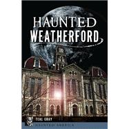 Haunted Weatherford by Teal Gray, 9781467154055