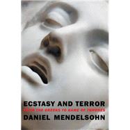 Ecstasy and Terror From the Greeks to Game of Thrones by Mendelsohn, Daniel, 9781681374055