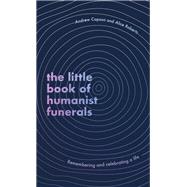 The Little Book of Humanist Funerals Remembering and celebrating a life by Copson, Andrew; Roberts, Alice, 9780349434056