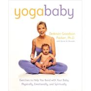 Yoga Baby Exercises to Help You Bond with Your Baby Physically, Emotionally, and Spiritually by Parker, DeAnsin Goodson; Bressler, Karen W., 9780767904056