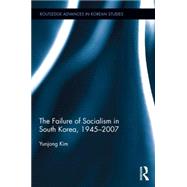 The Failure of Socialism in South Korea: 1945-2007 by Kim; Yunjong, 9781138914056
