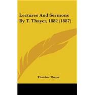 Lectures and Sermons by T. Thayer, 1882 by Thayer, Thatcher, 9781437204056