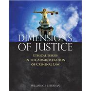 Dimensions of Justice Ethical Issues in the Administration of Criminal Law by Heffernan, William C., 9781449634056