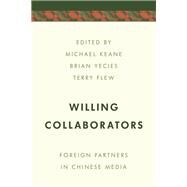 Willing Collaborators Foreign Partners in Chinese Media by Keane, Michael; Yecies, Brian; Flew, Terry, 9781786614056