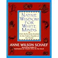 Native Wisdom for White Minds Daily Reflections Inspired by the Native Peoples of the World by SCHAEF, ANNE WILSON, 9780345394057