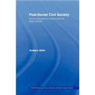 Post-Soviet Civil Society: Democratization in Russia and the Baltic States by Uhlin; Anders, 9780415444057