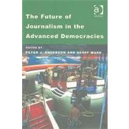 The Future of Journalism in the Advanced Democracies by Ward,Geoff, 9780754644057