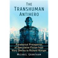 The Transhuman Antihero by Grantham, Michael, 9780786494057