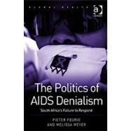 The Politics of AIDS Denialism: South Africa's Failure to Respond by Fourie,Pieter, 9781409404057