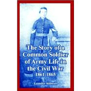 The Story of a Common Soldier of Army Life in the Civil War, 1861-1865 by Stillwell, Leander, 9781410224057