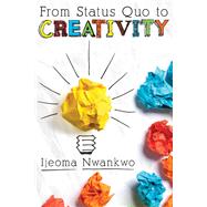 From Status Quo to Creativity by Nwankwo, Ijeoma, 9781457544057