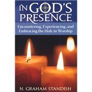 In God's Presence Encountering, Experiencing, and Embracing the Holy in Worship by Standish, N. Graham, 9781566994057