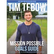Mission Possible Goals Guide A 40-Day Plan to Making Each Moment Count by Tebow, Tim; Gregory, A. J., 9780593194058