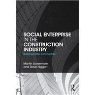 Social Enterprise in the Construction Industry: Building Better Communities by Loosemore; Martin, 9781138824058