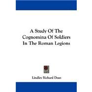 A Study Of The Cognomina Of Soldiers In The Roman Legions by Dean, Lindley Richard, 9781432544058