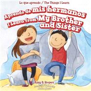 Aprendo De Mis Hermanos / I Learn from My Brother and Sister by Rogers, Amy B.; Bockman, Charlotte; Morra, Anita, 9781499424058
