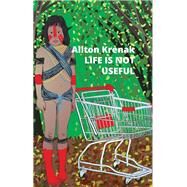 Life Is Not Useful by Krenak, Ailton; Brostoff, Alex; Dias, Jamille Pinheiro, 9781509554058