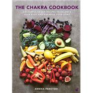The Chakra Cookbook Colorful vegan recipes to balance your body and energize your spirit by Panotzki, Annika, 9781848994058