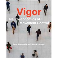 Vigor Neuroeconomics of Movement Control by Shadmehr, Reza; Ahmed, Alaa A., 9780262044059