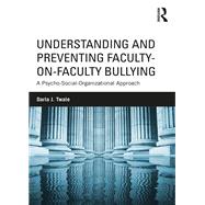 Understanding and Preventing Faculty-on-Faculty Bullying: A Psycho-Social-Organizational Approach by Twale; Darla J., 9781138744059