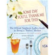 Some Day You'll Thank Me for This by Metcalfe, Gayden; Hays, Charlotte, 9781401394059