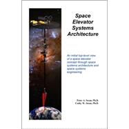 Space Elevator Systems Architecture by Swan, Peter A., Ph.D., 9781430314059