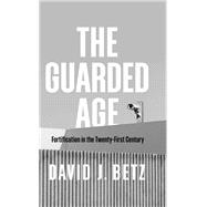The Guarded Age Fortification in the Twenty-First Century by Betz, David, 9781509544059