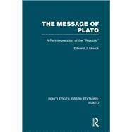 The Message of Plato (RLE: Plato): A Re-Interpretation of the Republic by Urwick; Edward J., 9780415624060