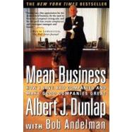 Mean Business How I Save Bad Companies and Make Good Companies Great by Andelman, Bob; Dunlap, Albert J., 9780684844060