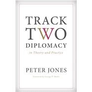 Track Two Diplomacy in Theory and Practice by Jones, Peter; Shultz, George P., 9780804794060