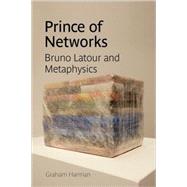 Prince of Networks : Bruno Latour and Metaphysics by HARMAN GRAHAM, 9780980544060