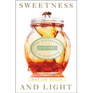 Sweetness and Light The Mysterious History of the Honeybee by ELLIS, HATTIE, 9781400054060