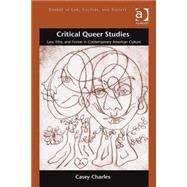 Critical Queer Studies: Law, Film, and Fiction in Contemporary American Culture by Charles,Casey, 9781409444060