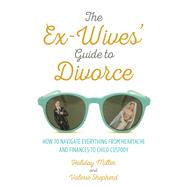 The Ex-wives' Guide to Divorce by Miller, Holiday; Shepherd, Valerie; Baskin, Carol S. (CON); Siegel, Sheri M., Ph.D. (CON), 9781510704060