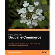 Selling Online with Drupal e-Commerce: Walk Through the Creation of an Onilne Store With Drupal's E-commerce Module by Peacock, Michael, 9781847194060
