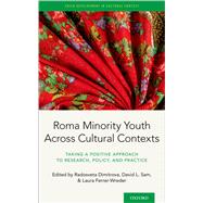 Roma Minority Youth Across Cultural Contexts Taking a Positive Approach to Research, Policy, and Practice by Dimitrova, Radosveta; Sam, David Lackland; Ferrer Wreder, Laura, 9780190654061