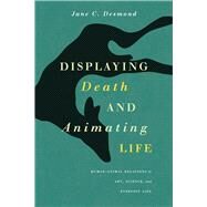 Displaying Death and Animating Life by Desmond, Jane C., 9780226144061