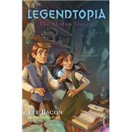 Legendtopia Book #2: The Shadow Queen by BACON, LEE, 9780553534061
