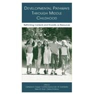 Developmental Pathways Through Middle Childhood: Rethinking Contexts and Diversity as Resources by Cooper,Catherine R., 9781138004061