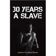 30 Years a Slave by Moore, Jackson Cornelius, 9781973674061