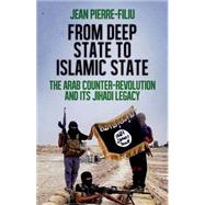 From Deep State to Islamic State The Arab Counter-Revolution and its Jihadi Legacy by Filiu, Jean-Pierre, 9780190264062