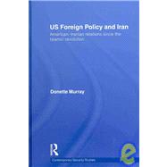 US Foreign Policy and Iran: American-Iranian Relations since the Islamic Revolution by Murray; Donette, 9780415394062