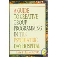 A Guide to Creative Group Programming in the Psychiatric Day Hospital by Passi; Lois E, 9780789004062