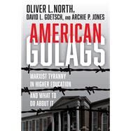 American Gulags Marxist Tyranny in Higher Education and What to Do About It by North, Oliver L.; Goetsch, David L.; Jones, Archie P., 9781956454062