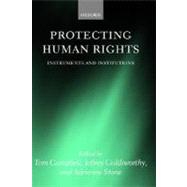 Protecting Human Rights Instruments and Institutions by Campbell, Tom; Goldsworthy, Jeffrey; Stone, Adrienne, 9780199264063